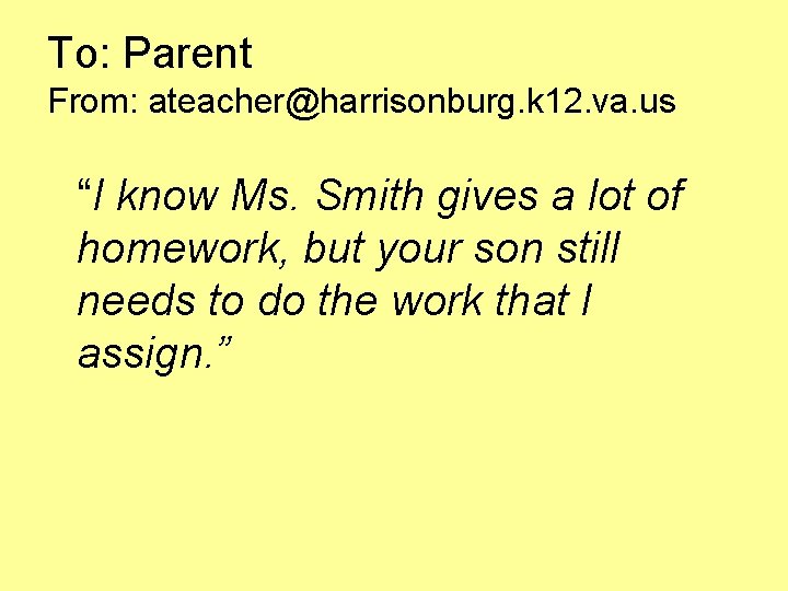 To: Parent From: ateacher@harrisonburg. k 12. va. us “I know Ms. Smith gives a