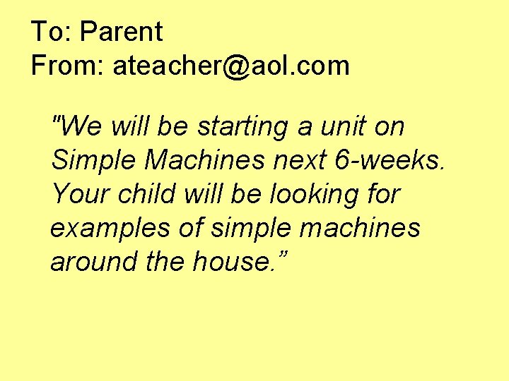 To: Parent From: ateacher@aol. com "We will be starting a unit on Simple Machines