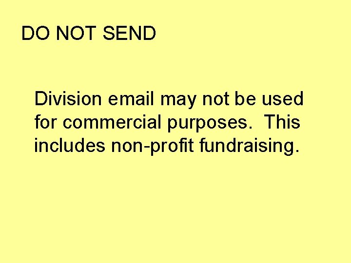 DO NOT SEND Division email may not be used for commercial purposes. This includes