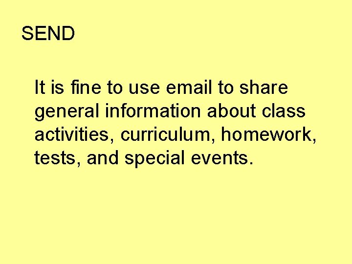 SEND It is fine to use email to share general information about class activities,