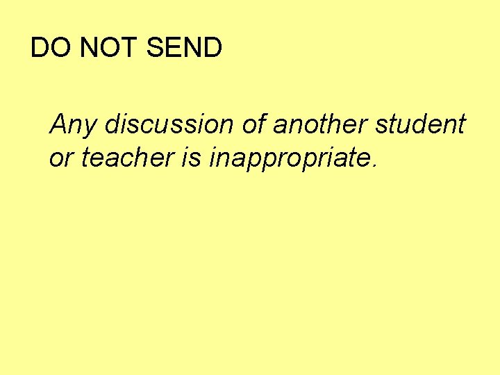 DO NOT SEND Any discussion of another student or teacher is inappropriate. 