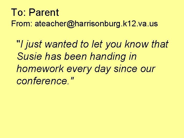 To: Parent From: ateacher@harrisonburg. k 12. va. us "I just wanted to let you