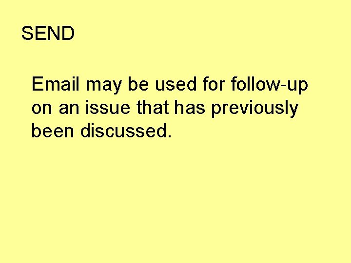 SEND Email may be used for follow-up on an issue that has previously been