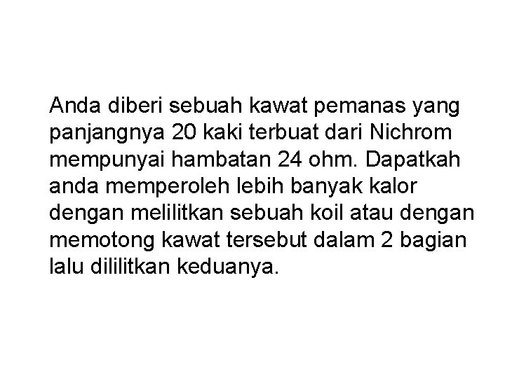 Anda diberi sebuah kawat pemanas yang panjangnya 20 kaki terbuat dari Nichrom mempunyai hambatan