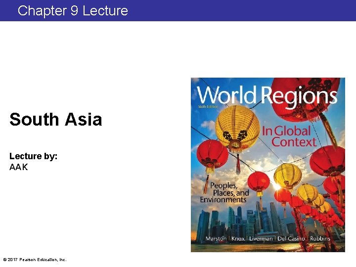 Chapter 9 Lecture South Asia Lecture by: AAK © 2017 Pearson Education, Inc. 