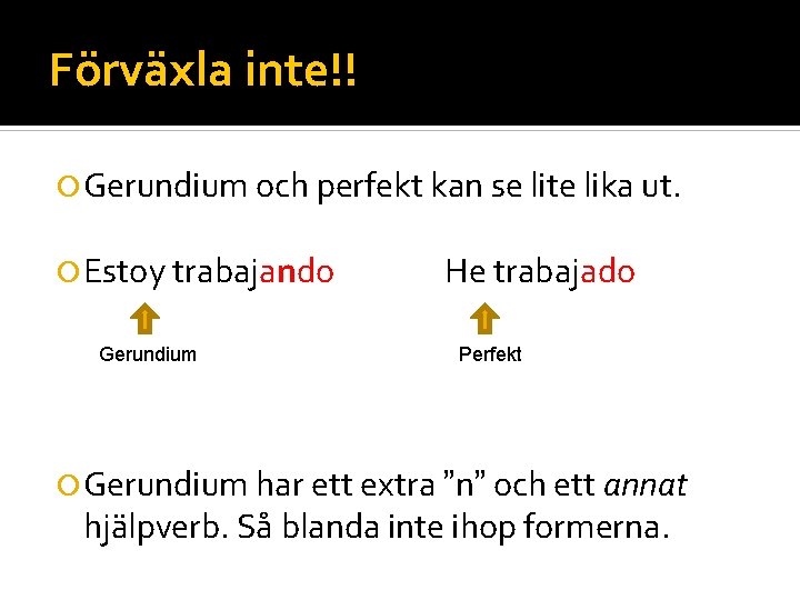 Förväxla inte!! Gerundium och perfekt kan se lite lika ut. Estoy trabajando Gerundium He