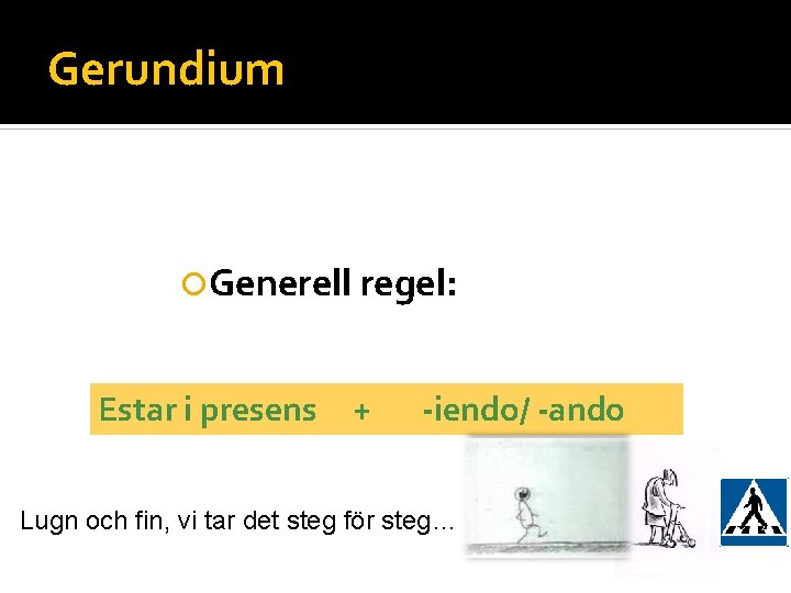 Gerundium Generell regel: Estar i presens + -iendo/ -ando Lugn och fin, vi tar