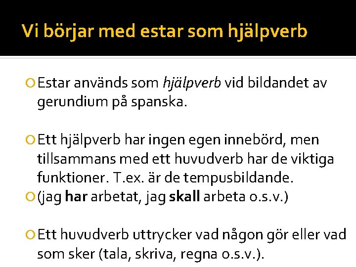 Vi börjar med estar som hjälpverb Estar används som hjälpverb vid bildandet av gerundium