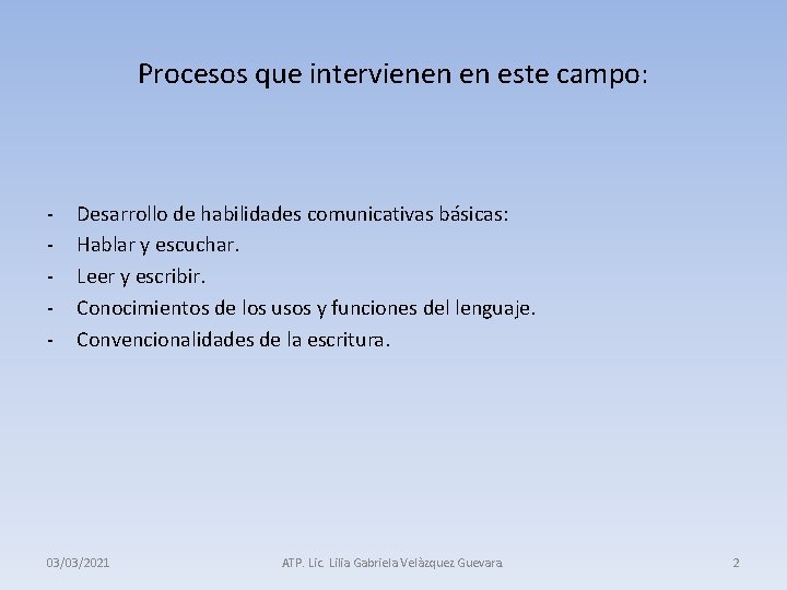 Procesos que intervienen en este campo: - Desarrollo de habilidades comunicativas básicas: Hablar y