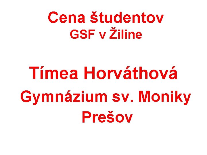 Cena študentov GSF v Žiline Tímea Horváthová Gymnázium sv. Moniky Prešov 