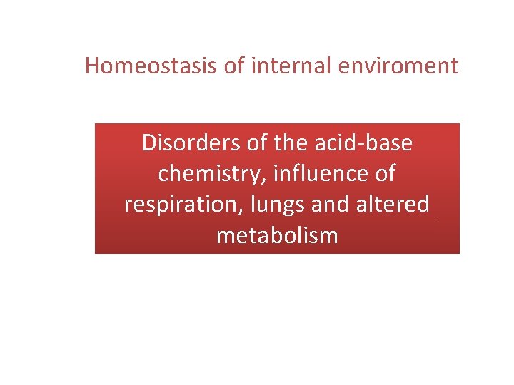 Homeostasis of internal enviroment Disorders of the acid-base chemistry, influence of respiration, lungs and