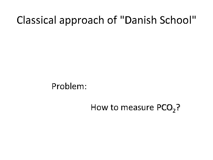 Classical approach of "Danish School" Problem: How to measure PCO 2? 