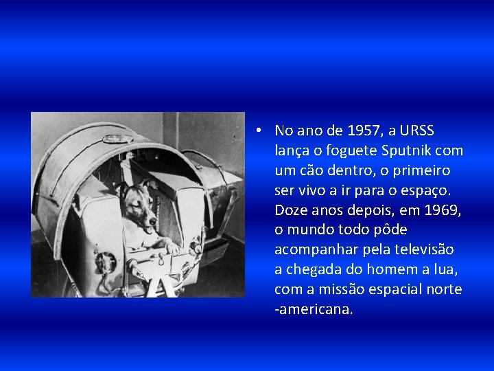  • No ano de 1957, a URSS lança o foguete Sputnik com um