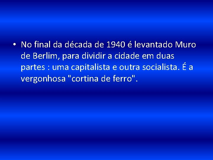  • No final da década de 1940 é levantado Muro de Berlim, para
