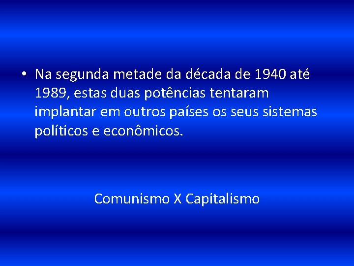  • Na segunda metade da década de 1940 até 1989, estas duas potências