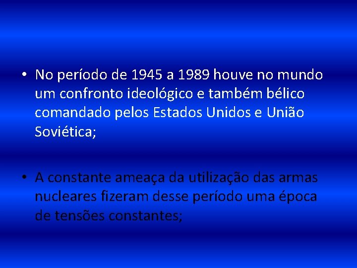  • No período de 1945 a 1989 houve no mundo um confronto ideológico