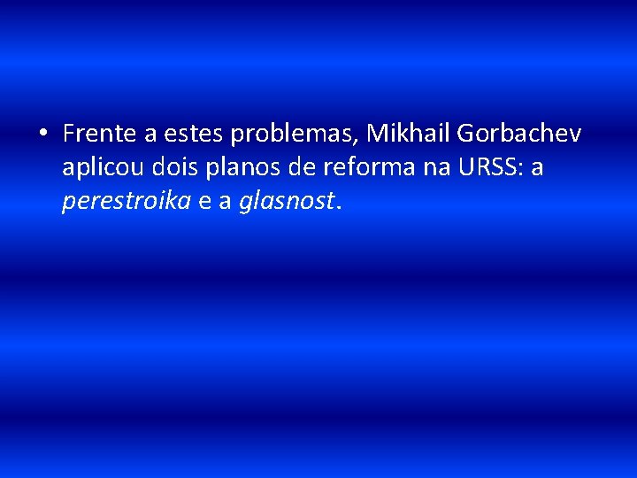  • Frente a estes problemas, Mikhail Gorbachev aplicou dois planos de reforma na