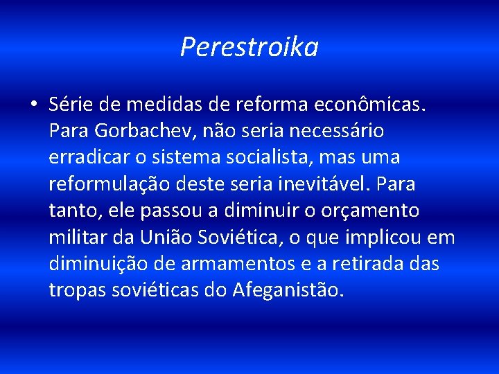 Perestroika • Série de medidas de reforma econômicas. Para Gorbachev, não seria necessário erradicar