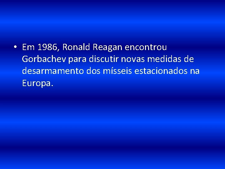 • Em 1986, Ronald Reagan encontrou Gorbachev para discutir novas medidas de desarmamento