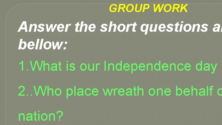GROUP WORK Answer the short questions ar bellow: 1. What is our Independence day