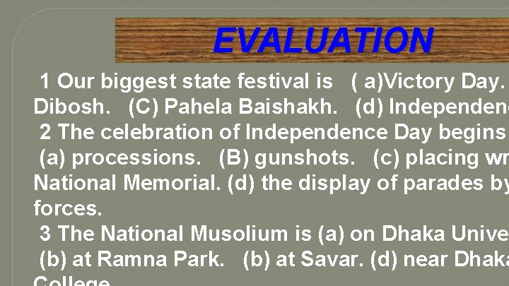 EVALUATION 1 Our biggest state festival is ( a)Victory Day. Dibosh. (C) Pahela Baishakh.