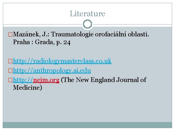 Literature �Mazánek, J. : Traumatologie orofaciální oblasti. Praha : Grada, p. 24 �http: //radiologymasterclass.