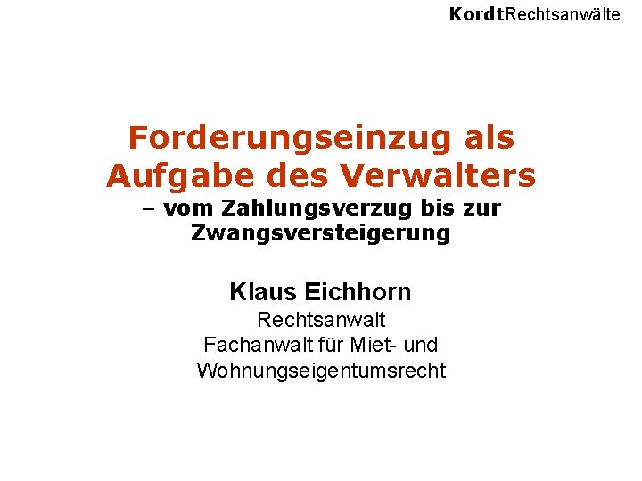 Kordt. Rechtsanwälte Forderungseinzug als Aufgabe des Verwalters – vom Zahlungsverzug bis zur Zwangsversteigerung Klaus