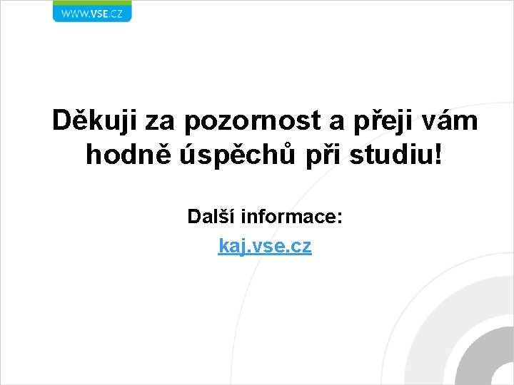 Děkuji za pozornost a přeji vám hodně úspěchů při studiu! Další informace: kaj. vse.