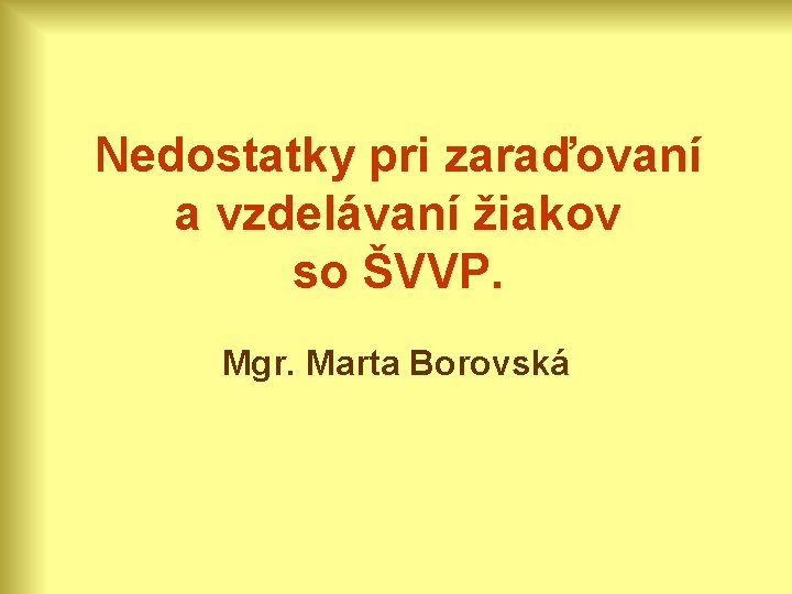 Nedostatky pri zaraďovaní a vzdelávaní žiakov so ŠVVP. Mgr. Marta Borovská 