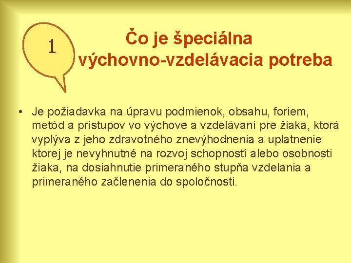 1 Čo je špeciálna výchovno-vzdelávacia potreba • Je požiadavka na úpravu podmienok, obsahu, foriem,