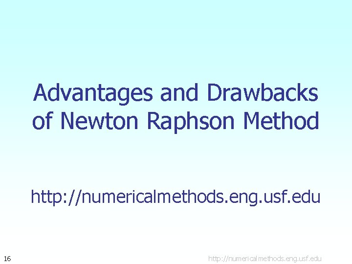 Advantages and Drawbacks of Newton Raphson Method http: //numericalmethods. eng. usf. edu 16 http: Advantages and Drawbacks of Newton Raphson Method http: //numericalmethods. eng. usf. edu 16 http: