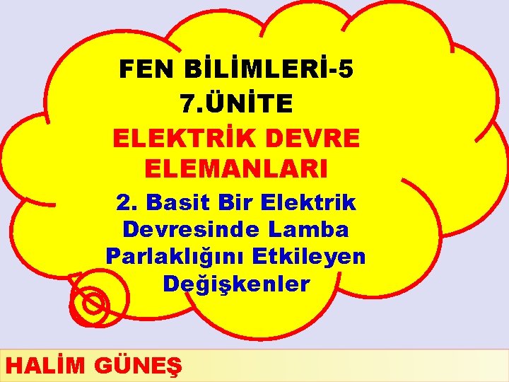 FEN BİLİMLERİ-5 7. ÜNİTE ELEKTRİK DEVRE ELEMANLARI 2. Basit Bir Elektrik Devresinde Lamba Parlaklığını