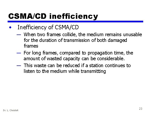 CSMA/CD inefficiency • Inefficiency of CSMA/CD — When two frames collide, the medium remains