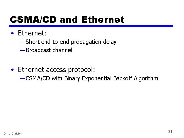 CSMA/CD and Ethernet • Ethernet: — Short end-to-end propagation delay — Broadcast channel •