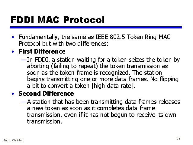 FDDI MAC Protocol • Fundamentally, the same as IEEE 802. 5 Token Ring MAC