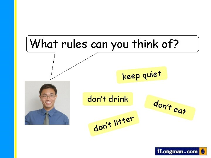 What rules can you think of? keep quiet don’t drink r e t t