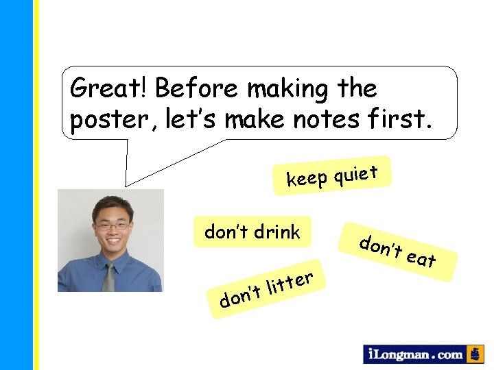 Great! Before making the poster, let’s make notes first. keep quiet don’t drink r