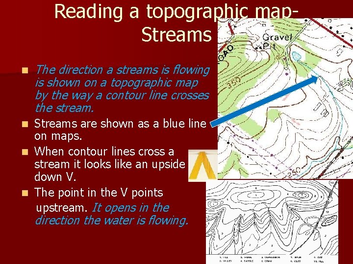 Reading a topographic map. Streams n The direction a streams is flowing is shown