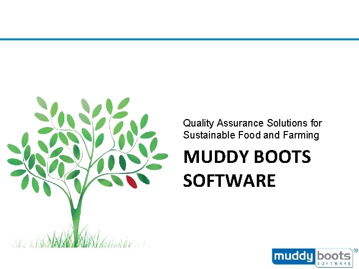 Quality Assurance Solutions for Sustainable Food and Farming MUDDY BOOTS SOFTWARE 