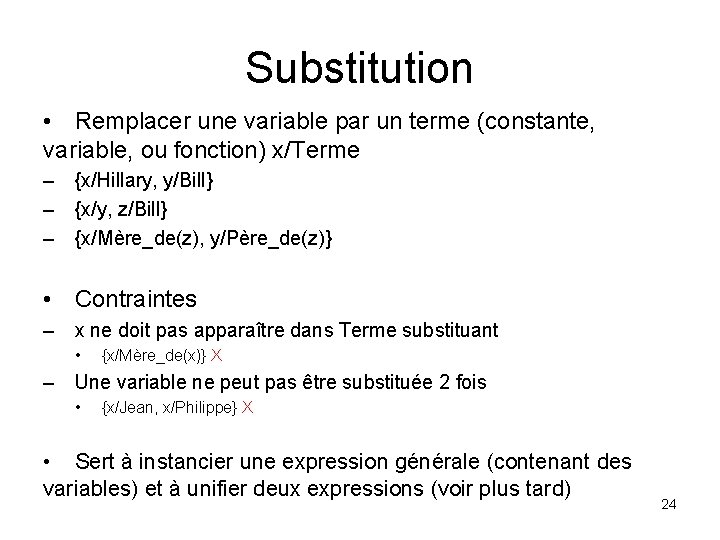 Substitution • Remplacer une variable par un terme (constante, variable, ou fonction) x/Terme –