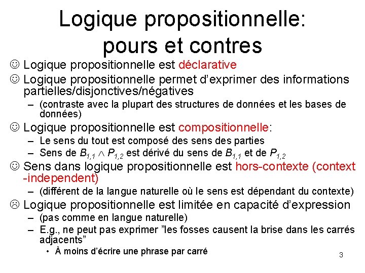 Logique propositionnelle: pours et contres Logique propositionnelle est déclarative Logique propositionnelle permet d’exprimer des