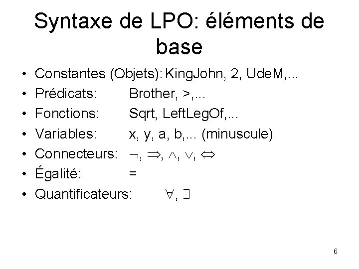 Syntaxe de LPO: éléments de base • • Constantes (Objets): King. John, 2, Ude.