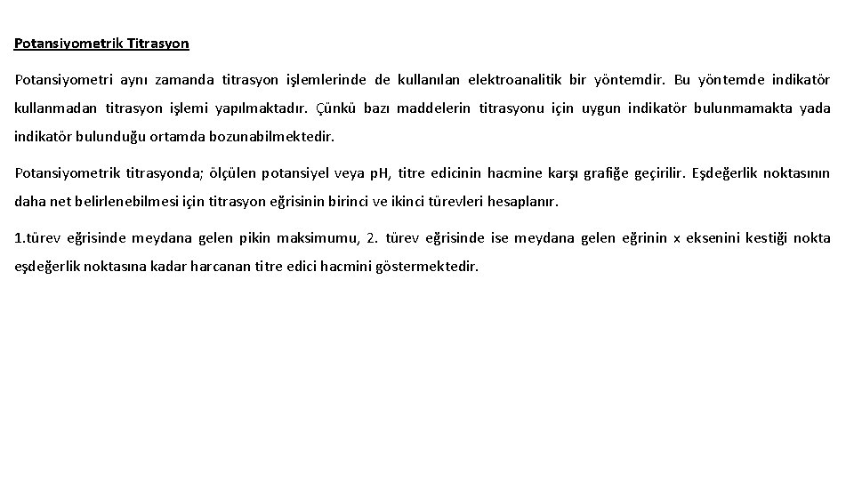 Potansiyometrik Titrasyon Potansiyometri aynı zamanda titrasyon işlemlerinde de kullanılan elektroanalitik bir yöntemdir. Bu yöntemde