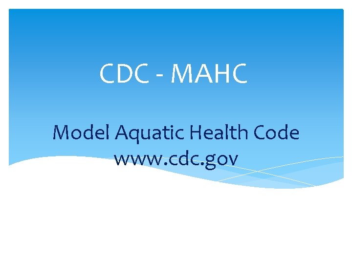 CDC - MAHC Model Aquatic Health Code www. cdc. gov 