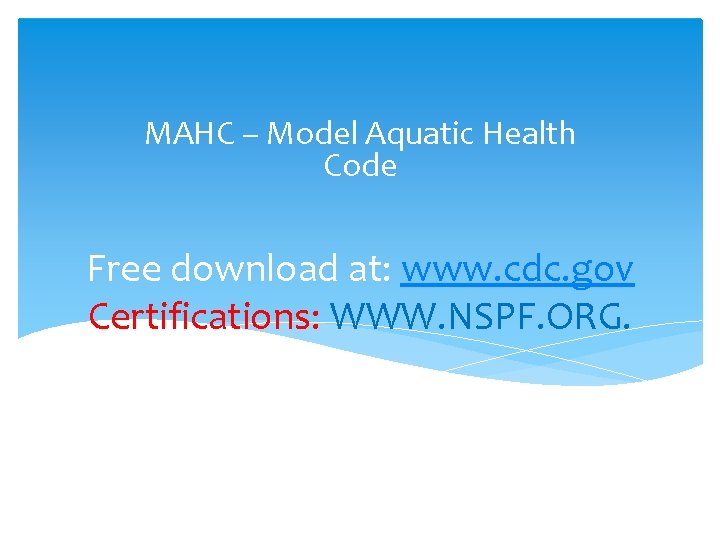 MAHC – Model Aquatic Health Code Free download at: www. cdc. gov Certifications: WWW.