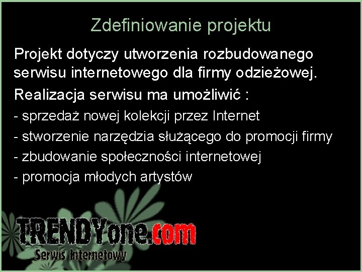 Zdefiniowanie projektu Projekt dotyczy utworzenia rozbudowanego serwisu internetowego dla firmy odzieżowej. Realizacja serwisu ma