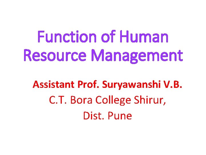 Function of Human Resource Management Assistant Prof. Suryawanshi V. B. C. T. Bora College Function of Human Resource Management Assistant Prof. Suryawanshi V. B. C. T. Bora College