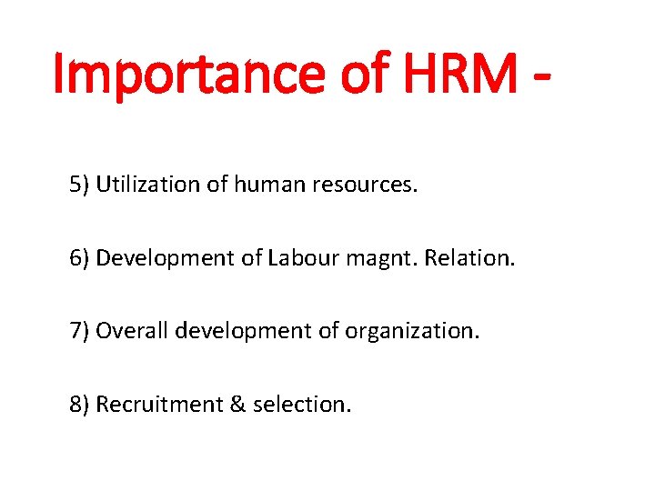 Importance of HRM 5) Utilization of human resources. 6) Development of Labour magnt. Relation.