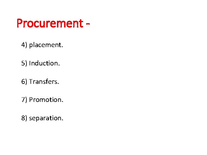 Procurement 4) placement. 5) Induction. 6) Transfers. 7) Promotion. 8) separation. Procurement 4) placement. 5) Induction. 6) Transfers. 7) Promotion. 8) separation.