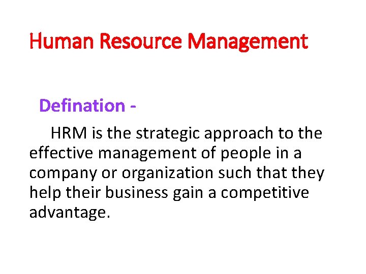 Human Resource Management Defination HRM is the strategic approach to the effective management of